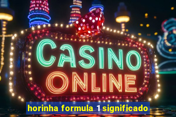 horinha formula 1 significado